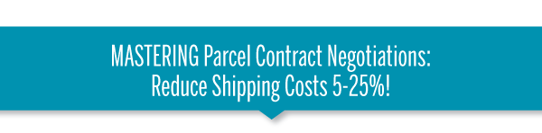 MASTERING Parcel Contract Negotiations: 
Reduce Shipping Costs 5-25%!